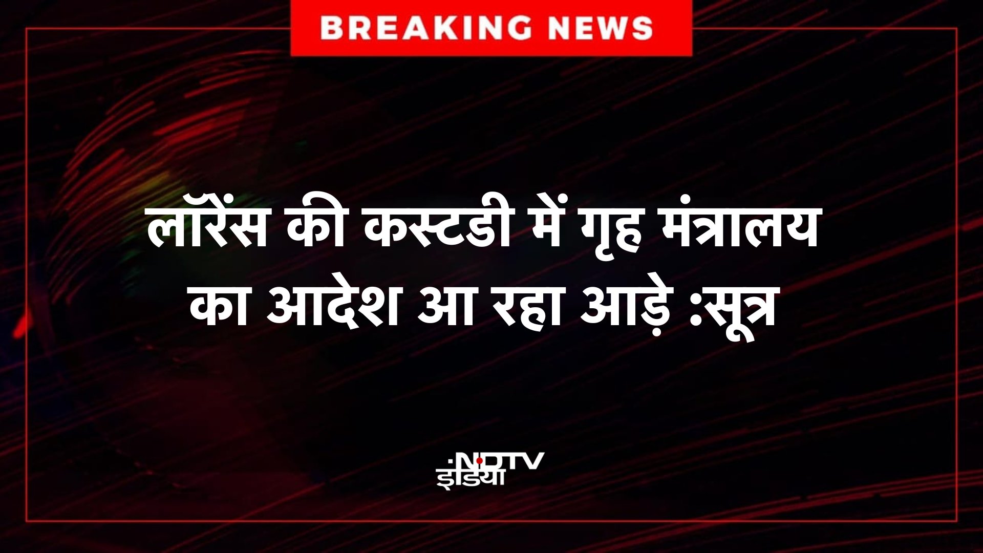 लॉरेंस की कस्टडी में गृह मंत्रालय का आदेश आ रहा आड़े : सूत्र